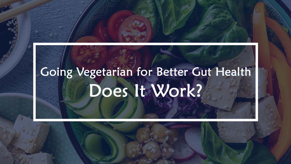 Going Vegetarian for Better Gut Health Does It Work?